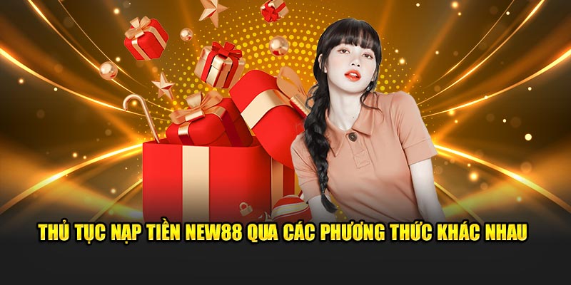 Thủ tục nạp tiền New88 qua các phương thức khác nhau 